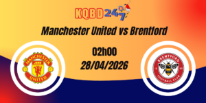 Nhận Định Manchester United vs Brentford – Ngoại hạng Anh, 02:00 ngày 28/04/2026