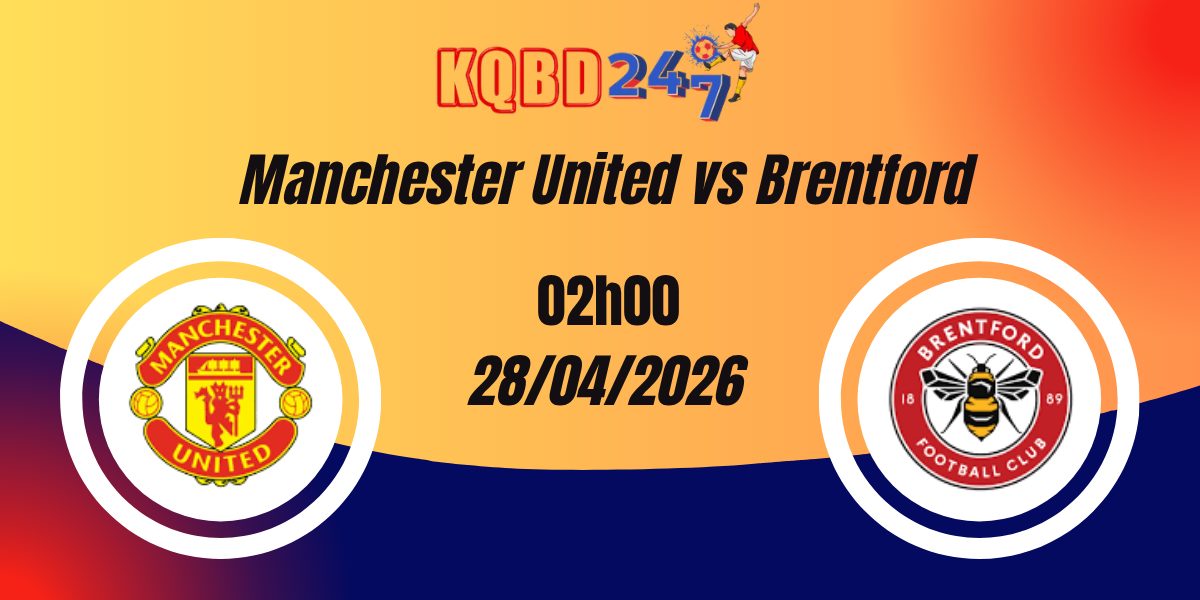 Nhận Định Manchester United vs Brentford – Ngoại hạng Anh, 02:00 ngày 28/04/2026