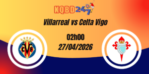 Nhận Định Villarreal vs Celta Vigo – La Liga, 02:00 ngày 27/04/2026